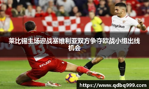 莱比锡主场迎战塞维利亚双方争夺欧战小组出线机会